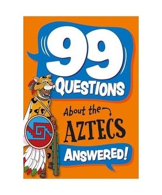 99 Questions About ... Answered!: The Aztecs, Annabel Stones
