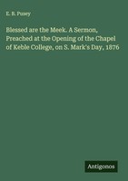 E. B. Pusey | Blessed Are The Meek. A Sermon, Preached At The Opening Of The...