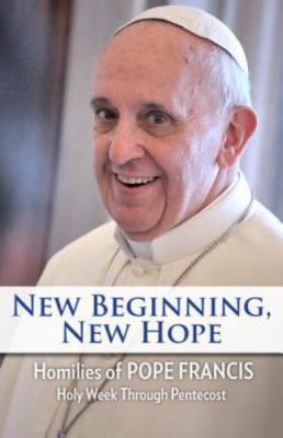 New Beginning, New Hope : Words of Pope Francis: Holy Week Through Pentecost by