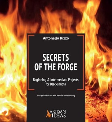 Secrets of the Forge: Beginning and Intermediate Projects for Blacksmiths by An