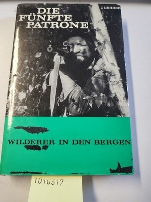 Die fünfte Patrone. Wilderer in den Bergen. Nach Berichten alter Jäger und Wilds