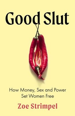 Good Slut: How Money, Sex and Power Set Women Free by Zoe Strimpel