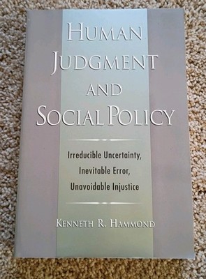 Kenneth R. Hammond Human Judgment and Social Policy Irreducible... Unavoidable