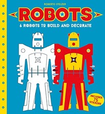 Robots to Make and Decorate: 6 Cardboard Model Robots by Roberto Stelzer Book