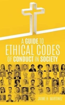 A Guide to Ethical Codes of Conduct in Society by Jaime H. Martinez NEU