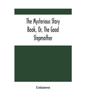 The Mysterious Story Book, Or, The Good Stepmother, Unknown