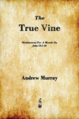 The True Vine: Meditations For A Month On John 15:1-16