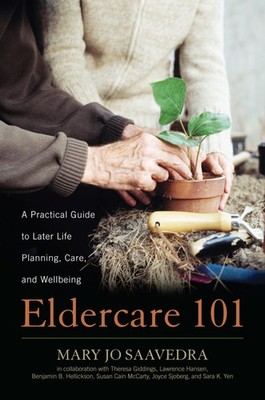 Eldercare 101: A Practical Guide to Later Life Planning, Care, and Wellbeing