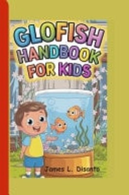 Glofish Handbook for Kids Fun and Easy Ways to Care for -  NEW JAMES. L. DISAN 2