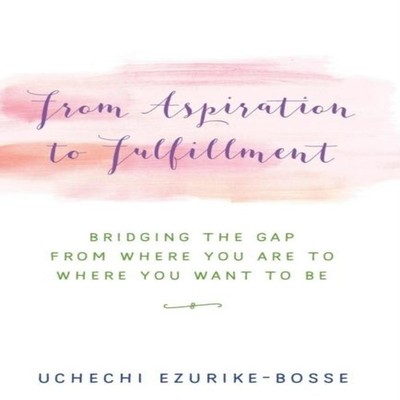 From Aspiration to Fulfillment BRIDGING THE GAP FROM WHERE YOU AR
