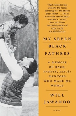 My Seven Black Fathers: A Memoir of Race, Family, and the Mentors Who Made Me Wh