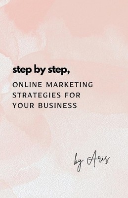 Step by Step Process. Online Marketing for your Business by Aris S. Paperback Bo