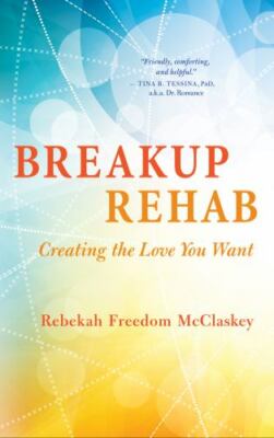 Breakup Rehab: Creating the Love You Want by McClaskey, Rebekah Freedom, Good Bo