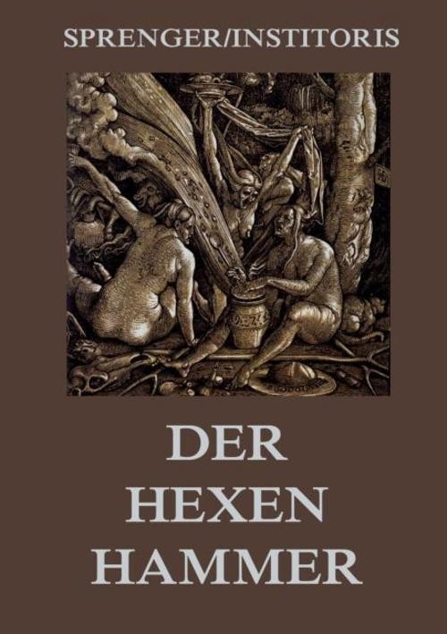 Der Hexenhammer: Malleus Maleficarum Heinrich Institoris