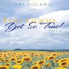 Too Good Yet So True! Part 1 Abi Solebo Hardcover Author Solution