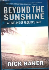 Beyond the Sunshine: A Timeline of Florida's Past - Rick Baker 1st edition 2018