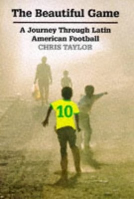 The Beautiful Game: Journey Through Latin American Football - Taylor, Chris - Vi