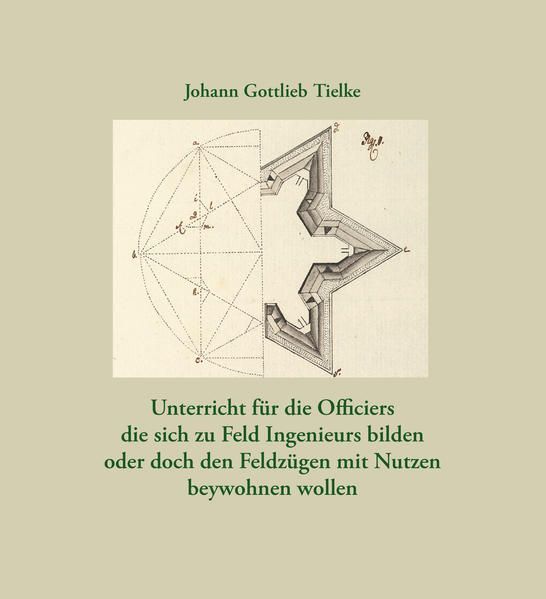 Unterricht für die Officiers die sich zu Feld Ingenieurs bilden oder doch den Fe - Tielke Johann, Gottlieb