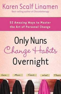 Only Nuns Change Habits Overnight: Fifty-Two Amazing Ways to Master the A - GOOD