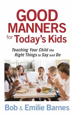Good Manners for Today's Kids: Teaching Your Child the Right Things to Say a...