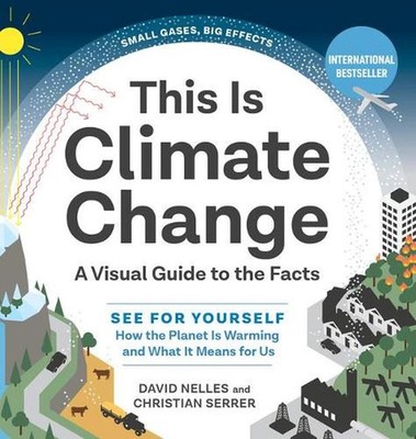 This Is Climate Change: A Visual Guide to the Facts - See for Yourself How the P