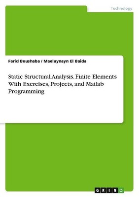 Static Structural Analysis. Finite Elements With Exercises, Projects, and Matlab