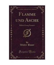 Flamme und Asche: Bildnis Georg Forster's [Classic Reprint]: Bildnis Georg Forst