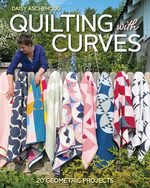 Quilting with Curves 20 Geometric Projects by Daisy Aschehoug (Paperback Book)