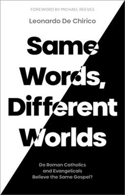 Same Words, Different Worlds: Do Roman Catholics and Evangelicals Believe the Sa