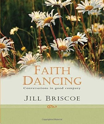 Faith Dancing: Conversations in Good Company by Briscoe, Jill 0825462886