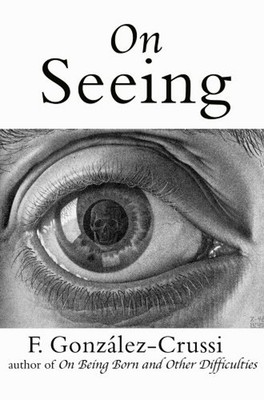 On Seeing : Things Seen, Unseen, and Obscene Hardcover F. Gonzale