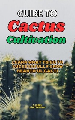 Guide to Cactus Cultivation: Learn what to do to successfully grow beautiful Cac