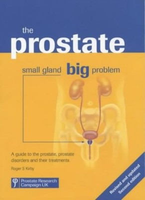 The Prostate: Small Gland, Big Problem: A Guide to the Prostate,