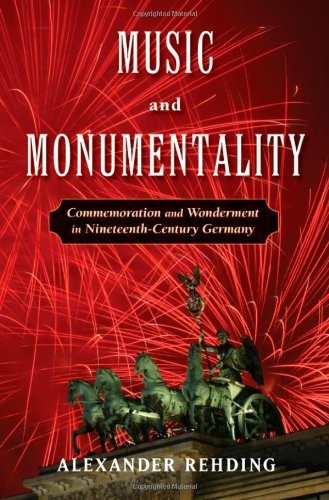MUSIC AND MONUMENTALITY: COMMEMORATION AND WONDERMENT IN By Alexander Rehding