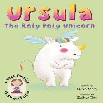 Ursula the Roly Poly Unicorn A Yoga-For-Kids Adventure Suzanne Ma