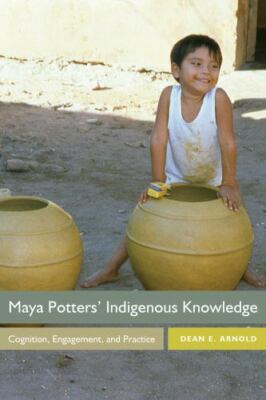 Maya Potters' Indigenous Knowledge : Cognition, Engagement, and Practice, Pap...