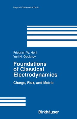 Foundations of Classical Electrodynamics Charge, Flux, and Metric Hehl (u. a.)