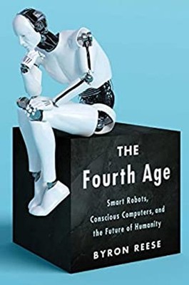 The Fourth Age : Smart Robots, Conscious Computers, and the Futur