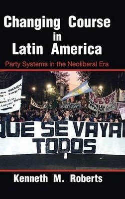 CHANGING COURSE IN LATIN AMERICA: PARTY SYSTEMS IN THE By Kenneth M. Roberts VG+