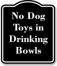 No Dog Toys in Drinking Bowls BLACK Aluminum Composite Sign