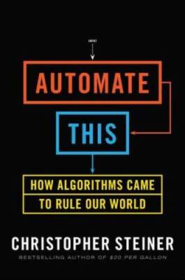 Automate This: How Algorithms Came to Rule Our World - Hardcover - GOOD
