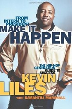 MAKE IT HAPPEN: THE HIP-HOP GENERATION GUIDE TO SUCCESS By Kevin Liles NEW