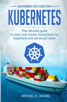 Kubernetes: The Ultimate Guide to Learn and Master Kubernetes for Beginners...
