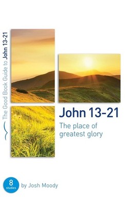 John 13-21: The place of greatest glory: 8 studies for groups and individuals by