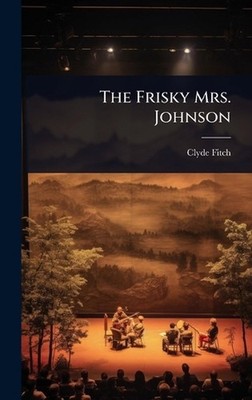 The Frisky Mrs. Johnson by Clyde Fitch Hardcover Book