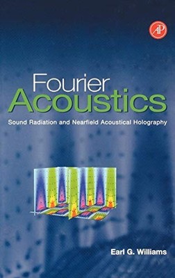 Fourier Acoustics: Sound Radiation and Nearfield Acoustical Holography by Earl