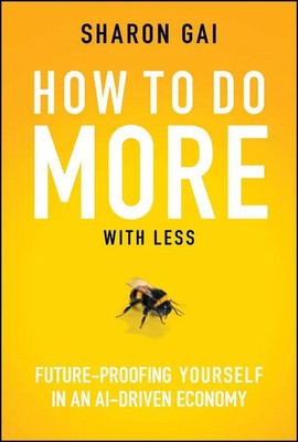 How to Do More with Less Future-Proofing Yourself in an AI-driven Economy Gai