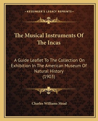 The Musical Instruments Of The Incas: A Guide Leaflet To The Collection On Ex...