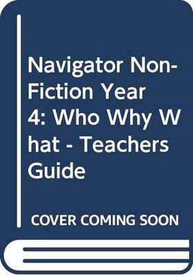 Navigator Non-Fiction Year 4: Who Why What - Teachers Guide - Various