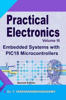 Practical Electronics (Volume III): Embedded Systems with PIC18 Microcontrollers